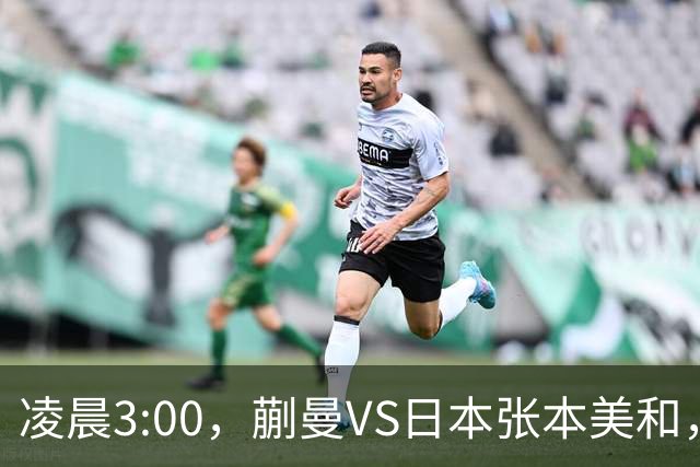 凌晨3:00，蒯曼VS日本张本美和，中国德比：孙颖莎VS王艺迪