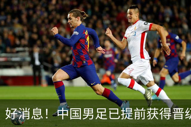 好消息！中国男足已提前获得晋级名古屋亚运会16强资格