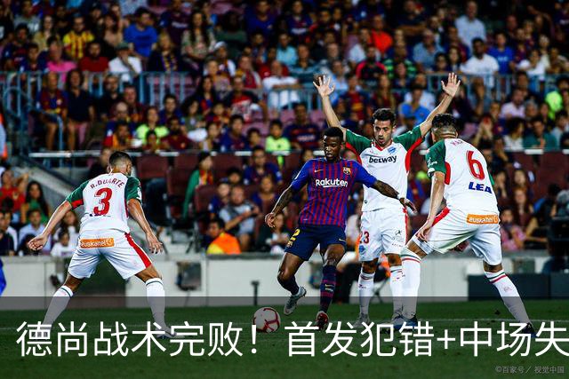 德尚战术完败！首发犯错+中场失控 高中锋枯坐替补席