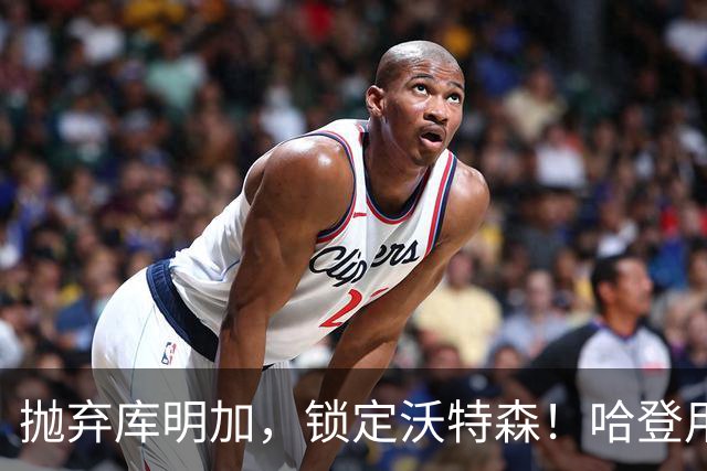 抛弃库明加，锁定沃特森！哈登用延期合同在克利夫兰搭了一张赌桌