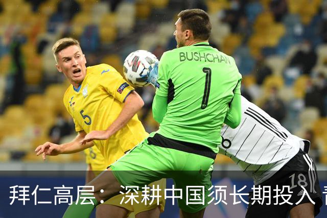 拜仁高层：深耕中国须长期投入 青训合作忌急功近利