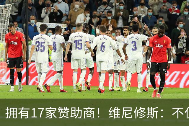 拥有17家赞助商！维尼修斯：不仅是球星，更是“行走的商业帝国”