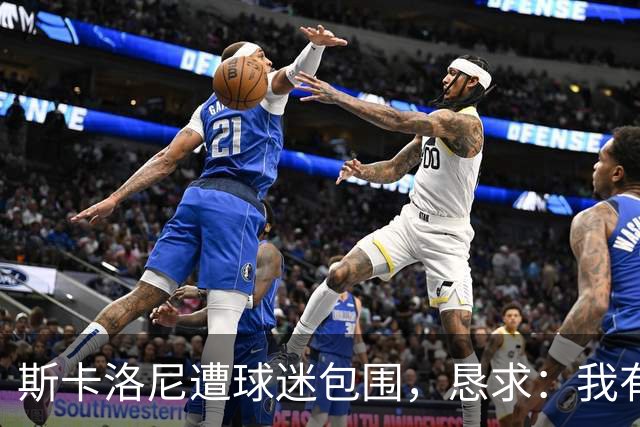 斯卡洛尼遭球迷包围，恳求：我有牙医预约