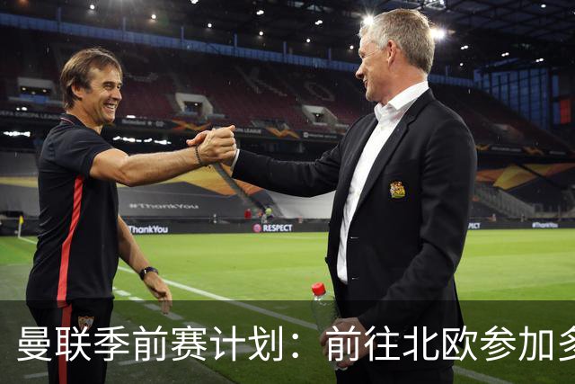 曼联季前赛计划：前往北欧参加多场热身赛，对阵马竞、PSG、米兰
