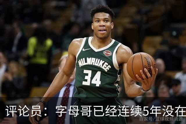 评论员：字母哥已经连续5年没在季后赛有所建树 他缺乏职业素养